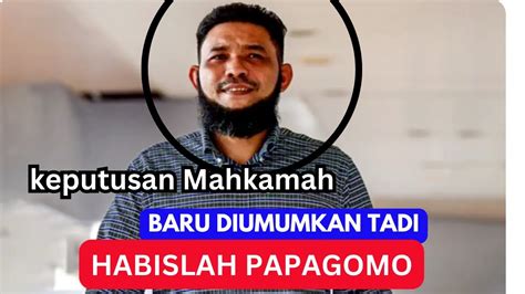 HABISLAH PAPAGOMO KEPUTUSAN DI MAHKAMAH YouTube