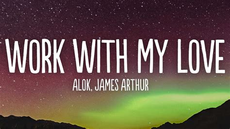 Alok James Arthur Work With My Love Lyrics YouTube