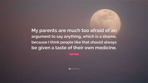 Anne Frank Quote My Parents Are Much Too Afraid Of An Argument To Say