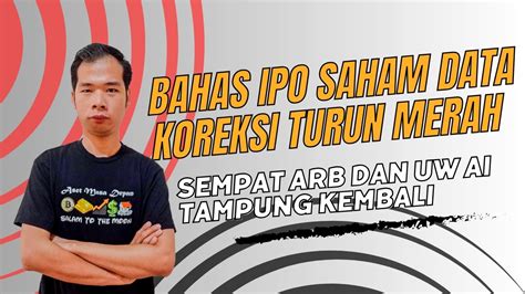 Bahas Ipo Saham Data Koreksi Turun Merah Sempat Arb Dan Uw Ai Tampung