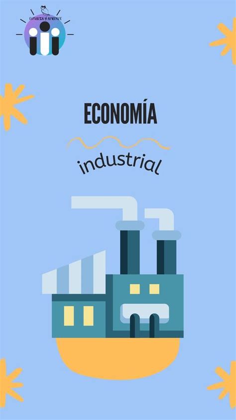 Hacia una economía industrial Estudia y aprende