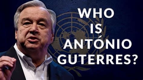 Who Is Antonio Guterres - Climate Discussion Nexus