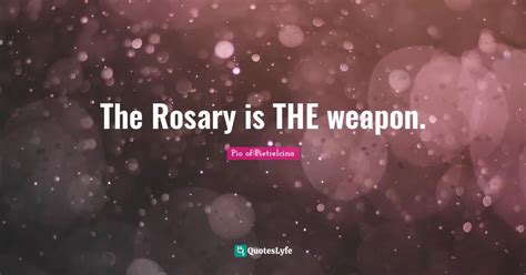 The Rosary Is The Weapon Quote By Pio Of Pietrelcina Quoteslyfe