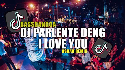 DJ TIK TOK PARLENTE DENG I LOVE YOU BASSGANGGA ASDAR REMIX 2024 YouTube