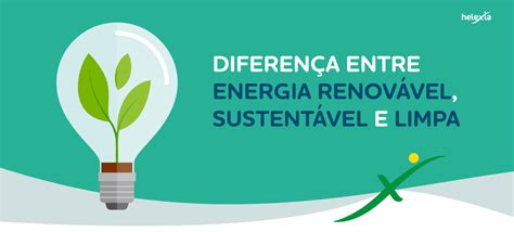 Diferença entre energia renovável sustentável e limpa