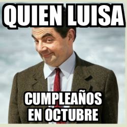 Meme Mr Bean Quien Luisa Cumpleaños en octubre 33217902