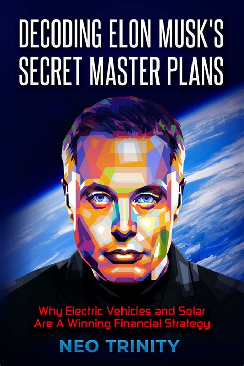 Decoding Elon Musk S Secret Master Plans Why Electric Vehicles And Solar Are A Winning