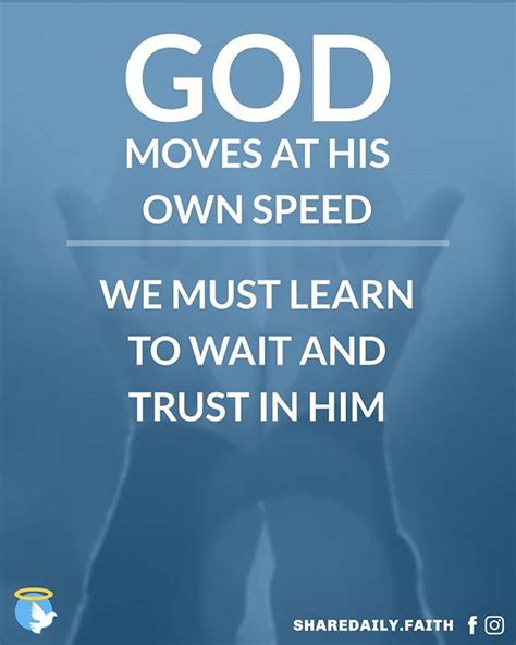 God Moves At His Own Speed We Must Learn To Wait And Trust In Him But