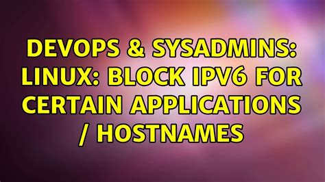 DevOps SysAdmins Linux Block IPv6 For Certain Applications