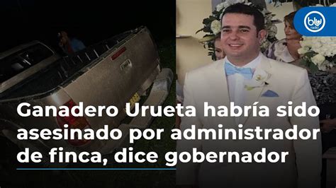 Ganadero Esteban Urueta Habr A Sido Asesinado Por Administrador De