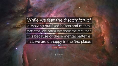 Joseph P Kauffman Quote While We Fear The Discomfort Of Dissolving