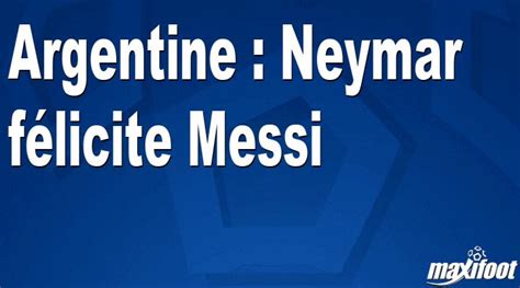 Argentine Neymar Félicite Messi Football Maxifoot