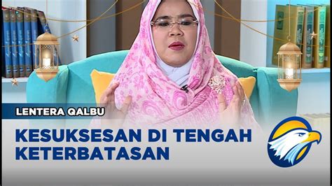 Lentera Qalbu Kesuksesan Di Tengah Keterbatasan Youtube