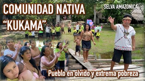 Comunidad Nativa KUKAMA Pueblo En Olvido Y Extrema Pobreza En La Selva