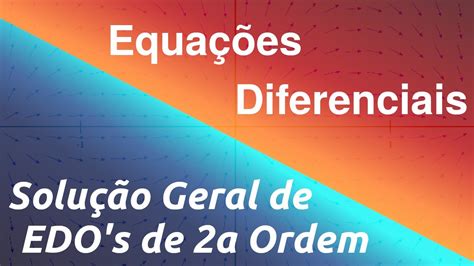 Equações Diferenciais Solução Geral De Edos De 2a Ordem Youtube