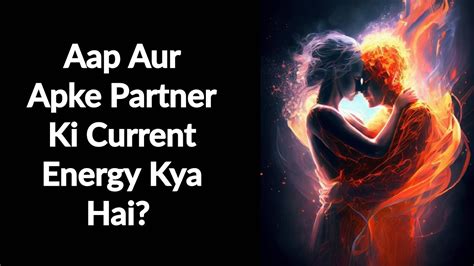 Current Energy Check Aap Aur Apke Partner Ki Current Energy Kya Hai