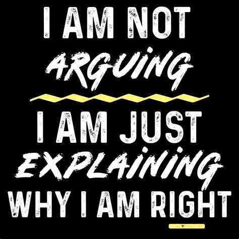 I Am Not Arguing I Am Just Explaining Why I Am Right Direct to Film