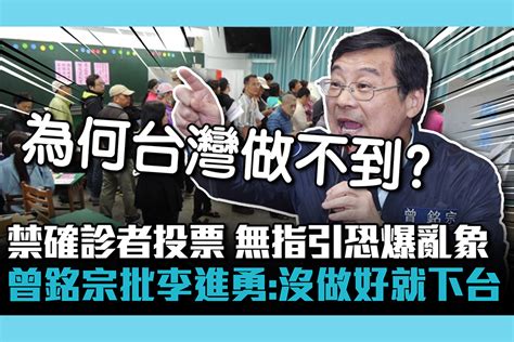 【cnews】禁確診者投票惹議無指引恐爆亂象！曾銘宗批李進勇：沒做好就下台 匯流新聞網