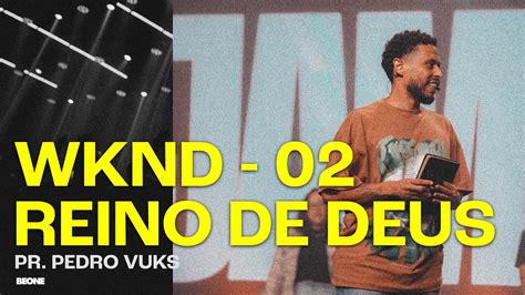 Be One WKND 02 Reino De Deus Pr Pedro Vuks YouTube