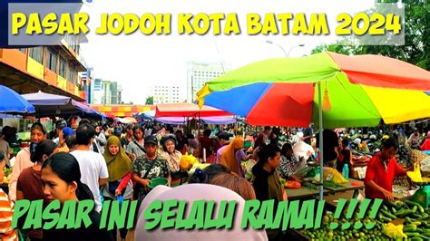 PASAR JODOH KOTA BATAM 2024 PASAR INI SELALU RAMAI PEMINAT NYA YouTube