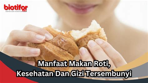 Manfaat Makan Roti Kesehatan Dan Gizi Tersembunyi Biotifor