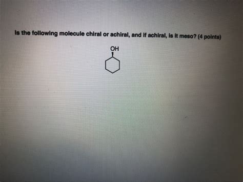 Solved Is The Following Molecule Chiral Or Achiral And If Chegg