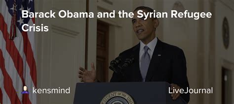 Barack Obama And The Syrian Refugee Crisis Potus Geeks — Livejournal