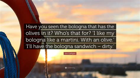 Jim Gaffigan Quote Have You Seen The Bologna That Has The Olives In