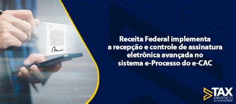 Receita Federal Implementa A Recep O E Controle De Assinatura