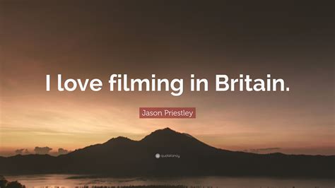 Jason Priestley Quote I Love Filming In Britain