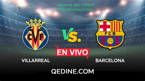 Barcelona Vs Villarreal En Vivo Conoce Cómo Y Dónde Ver El Partido