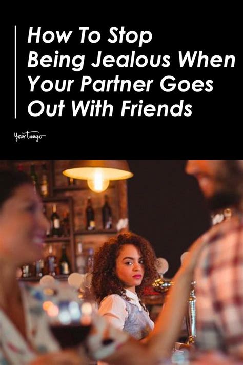 How To Stop Being So Jealous When Your Partner Goes Out With Their Friends How To Trust Your