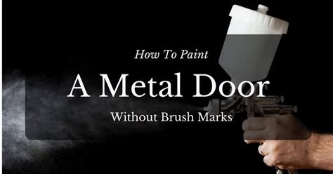 Easy Ways On How To Paint A Metal Door Without Brush Marks