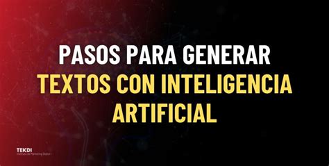 Pasos Para Generar Textos Con Inteligencia Artificial Blog Tekdi