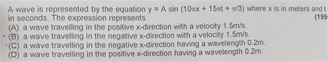 [answered] A Wave Is Represented By The Equation Y A Sin 10x 15nt N 3