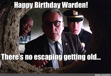 Meme Happy Birthday Warden Theres No Escaping Getting Old All