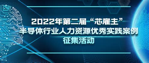 News喜讯2022年第二届“芯雇主”半导体行业人力资源优秀实践案例征集活动