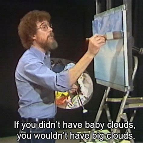 13 Times Bob Ross Dropped Serious Zen Wisdom On Your Brain Bob Ross