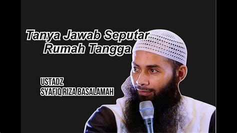 Tanya Jawab Seputar Rumah Tangga Ustadz Syafiq Riza Basalamah Youtube