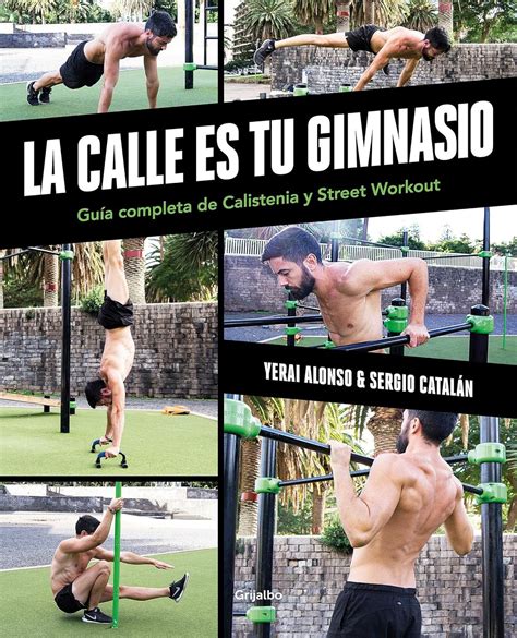 La calle es tu gimnasio Guía completa de calistenia y street workout