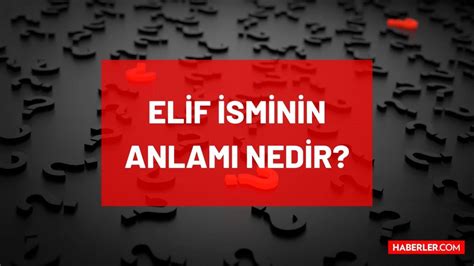 Elif isminin anlamı nedir Elif ne demek hangi dilde Elif ismi Kur an