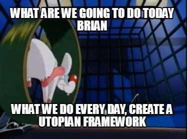 Meme Creator Funny What Are We Going To Do Today Brian What We Do