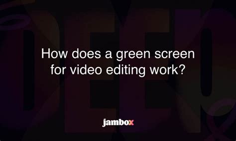 How Does A Green Screen For Video Editing Work Jambox Blog