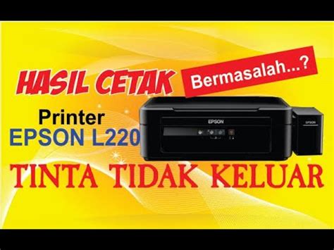 Cara Memperbaiki Printer Epson L220 Tinta Tidak Keluar Atau Hasil Print