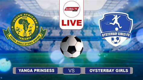 Live Yanga Princess Vs Oysterbay Girls Ligi Kuu Ya