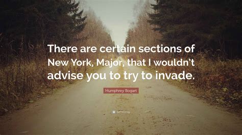 Humphrey Bogart Quote: “There are certain sections of New York, Major