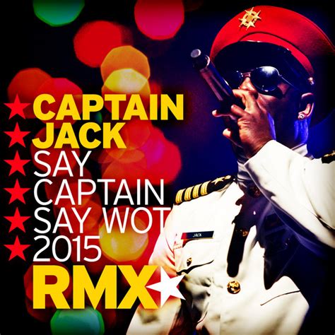 Say Captain Say Wot 2015 Remix Single By Captain Jack Spotify