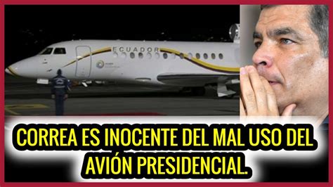 Correa Es Inocente Del Mal Uso Del Avi N Presidencial Youtube