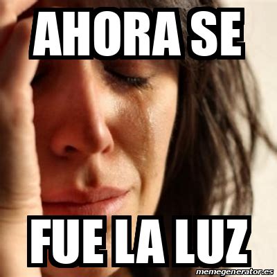 Meme Problems Ahora Se Fue La Luz