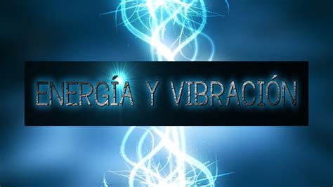 Energ A Y Vibraci N Youtube